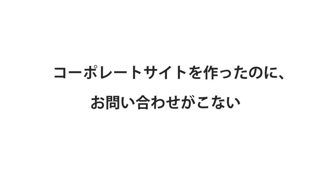 コーポレートサイトを作ったのにお問い合わせがこない