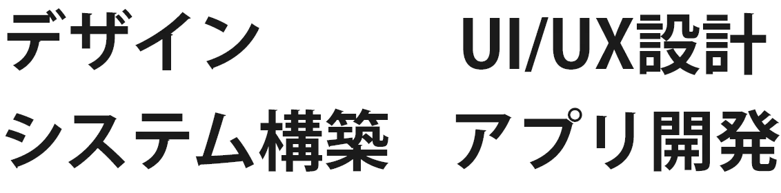 デザイン、UI/UX設計、システム構築、アプリ開発